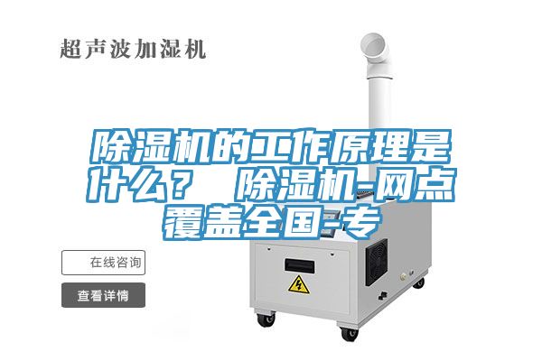 除濕機(jī)的工作原理是什么？ 除濕機(jī)-網(wǎng)點覆蓋全國-專